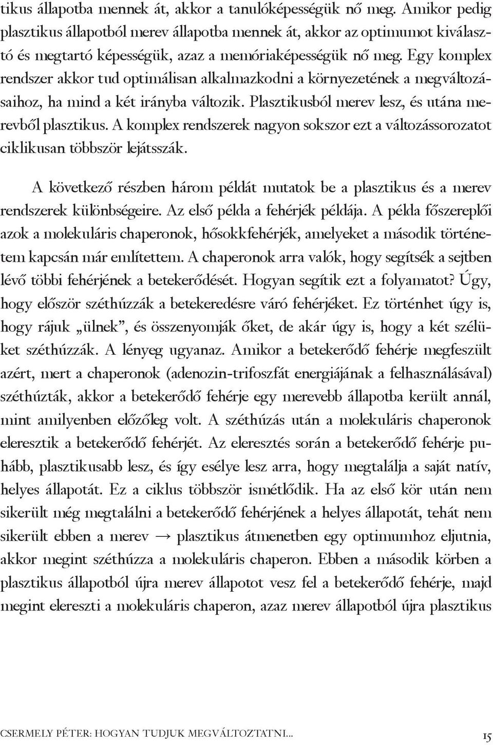 Egy komplex rendszer akkor tud optimálisan alkalmazkodni a környezetének a megváltozásaihoz, ha mind a két irányba változik. Plasztikusból merev lesz, és utána merevből plasztikus.