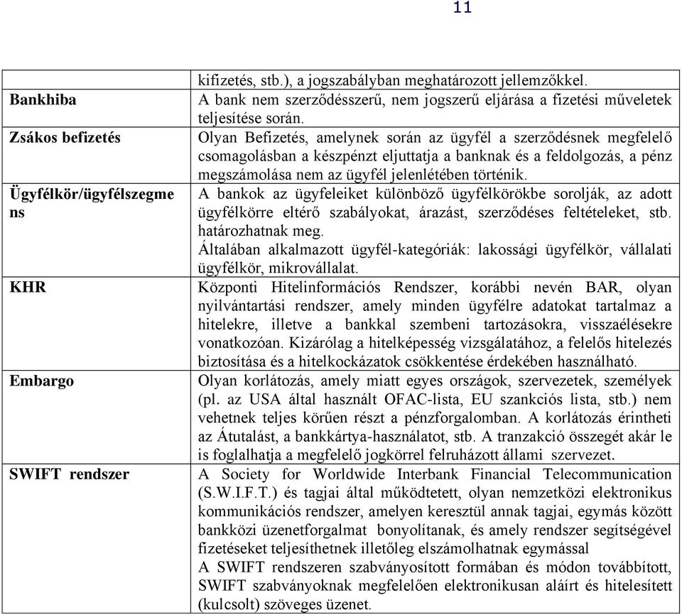 Olyan Befizetés, amelynek során az ügyfél a szerződésnek megfelelő csomagolásban a készpénzt eljuttatja a banknak és a feldolgozás, a pénz megszámolása nem az ügyfél jelenlétében történik.