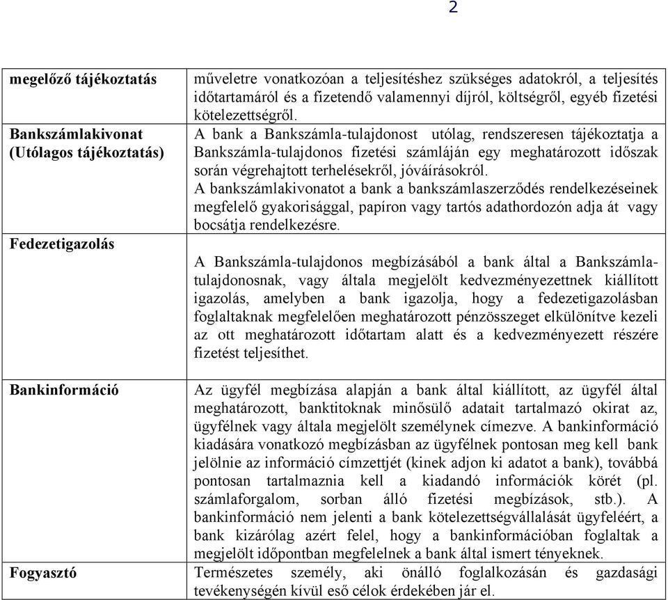 A bank a Bankszámla-tulajdonost utólag, rendszeresen tájékoztatja a Bankszámla-tulajdonos fizetési számláján egy meghatározott időszak során végrehajtott terhelésekről, jóváírásokról.