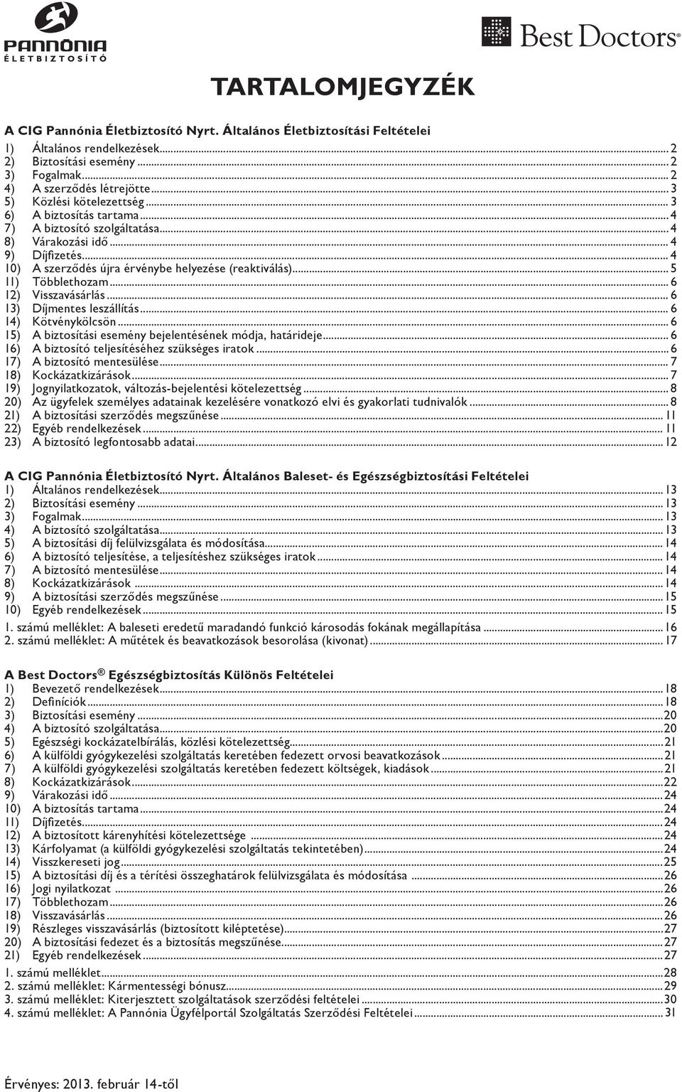 .. 5 11) Többlethozam... 6 12) Visszavásárlás... 6 13) Díjmentes leszállítás... 6 14) Kötvénykölcsön... 6 15) A biztosítási esemény bejelentésének módja, határideje.