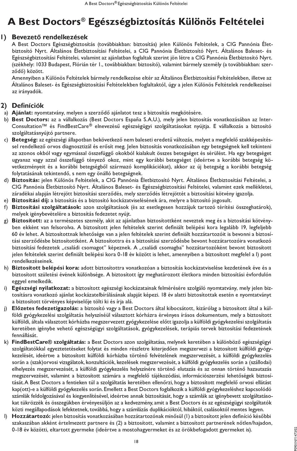 Általános Baleset- és Egészségbiztosítási Feltételei, valamint az ajánlatban foglaltak szerint jön létre a CIG Pannónia Életbiztosító Nyrt. (székhely: 1033 Budapest, Flórián tér 1.