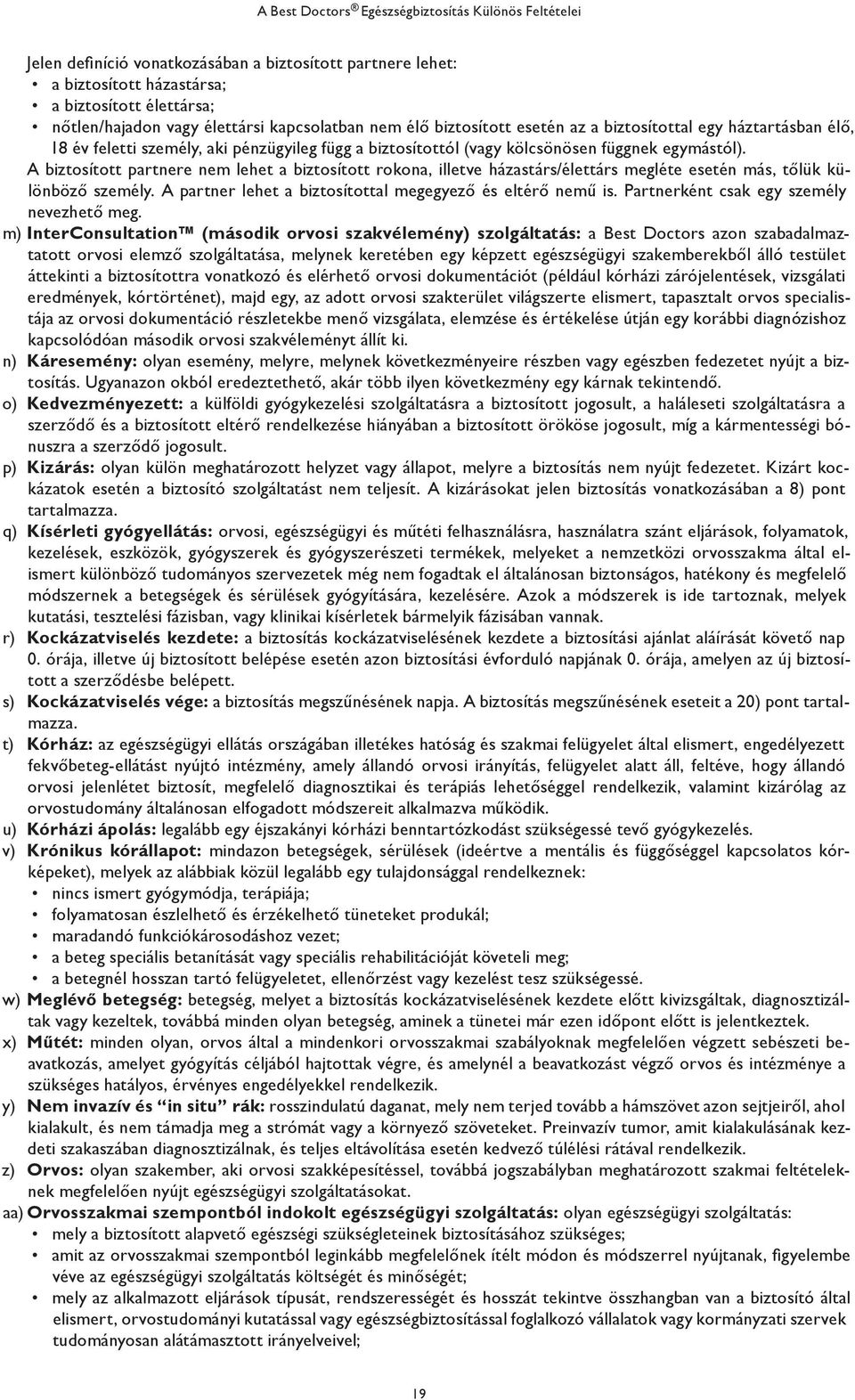 A biztosított partnere nem lehet a biztosított rokona, illetve házastárs/élettárs megléte esetén más, tőlük különböző személy. A partner lehet a biztosítottal megegyező és eltérő nemű is.