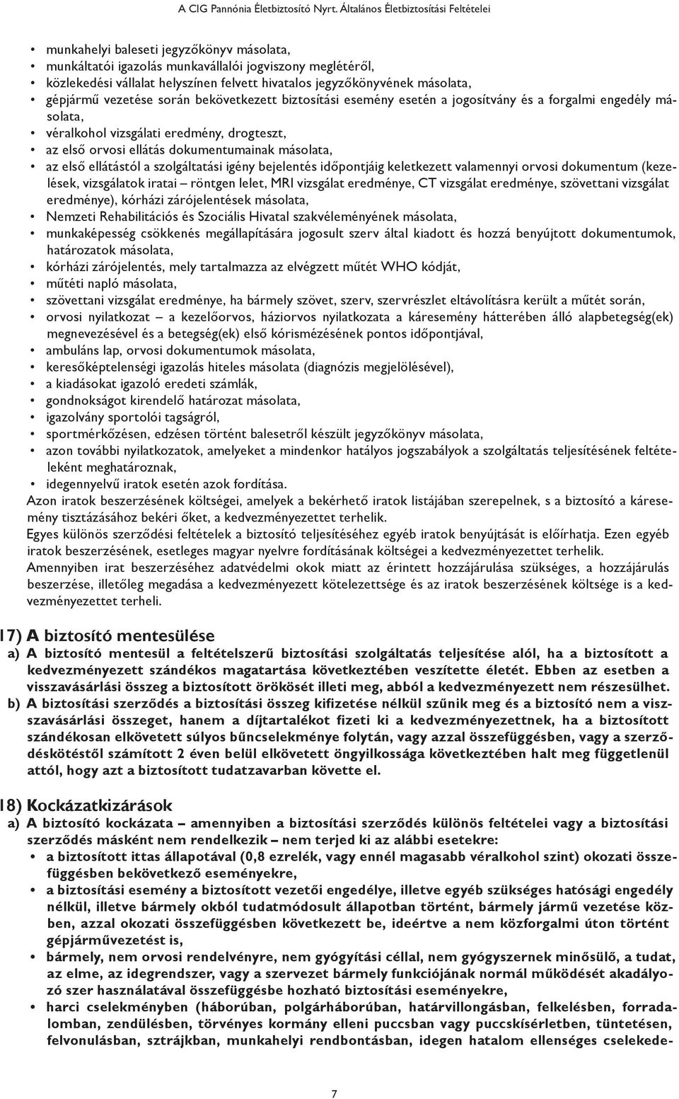 jegyzőkönyvének másolata, gépjármű vezetése során bekövetkezett biztosítási esemény esetén a jogosítvány és a forgalmi engedély másolata, véralkohol vizsgálati eredmény, drogteszt, az első orvosi