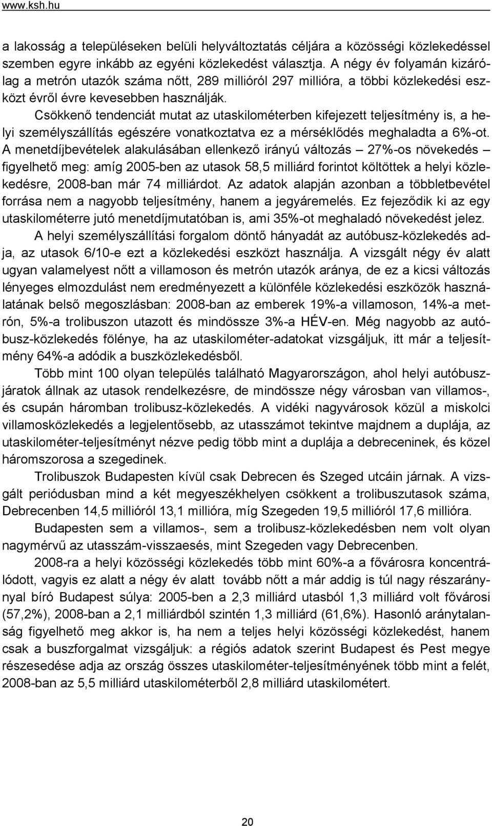 Csökkenő tendenciát mutat az utaskilométerben kifejezett teljesítmény is, a helyi személyszállítás egészére vonatkoztatva ez a mérséklődés meghaladta a 6%-ot.