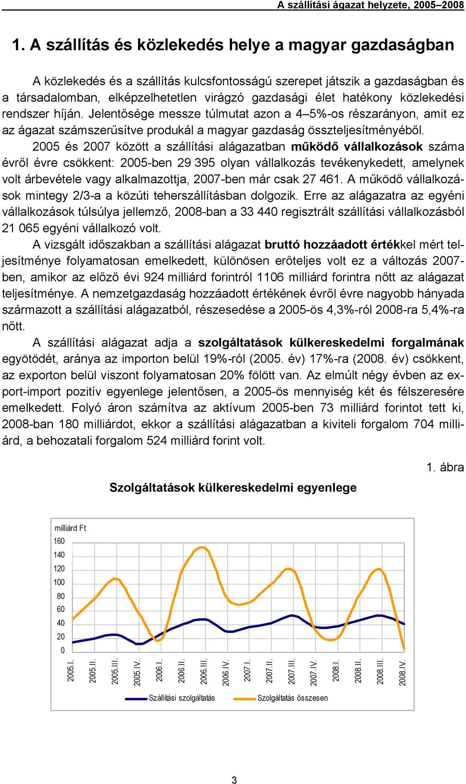 közlekedési rendszer híján. Jelentősége messze túlmutat azon a 4 5%-os részarányon, amit ez az ágazat számszerűsítve produkál a magyar gazdaság összteljesítményéből.