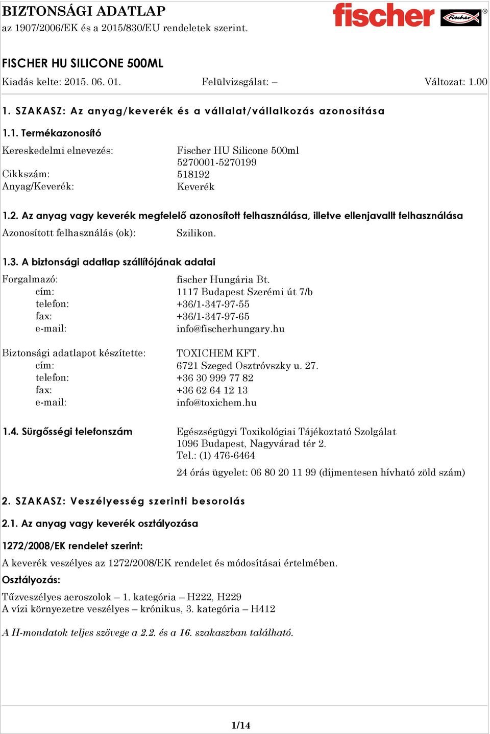 A biztonsági adatlap szállítójának adatai Forgalmazó: fischer Hungária Bt. cím: 1117 Budapest Szerémi út 7/b telefon: +36/1-347-97-55 fax: +36/1-347-97-65 e-mail: info@fischerhungary.