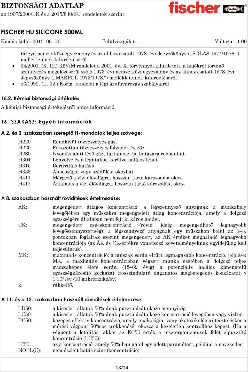 '') mellékleteinek kihirdetéséről 26/1999. (II. 12.) Korm. rendelet a légi árufuvarozás szabályairól 15.2. Kémiai biztonsági értékelés A kémiai biztonsági értékelésről nincs információ. 16.