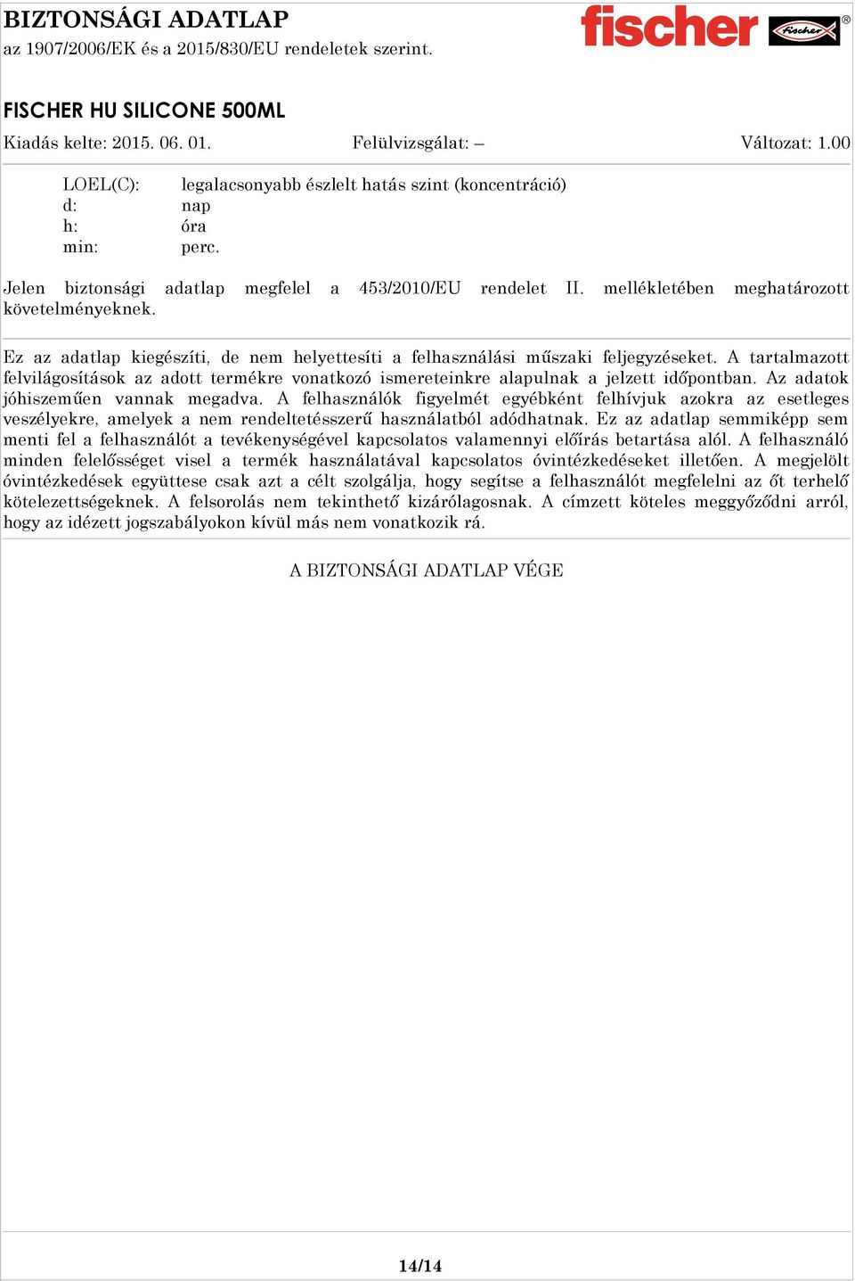 Az adatok jóhiszeműen vannak megadva. A felhasználók figyelmét egyébként felhívjuk azokra az esetleges veszélyekre, amelyek a nem rendeltetésszerű használatból adódhatnak.