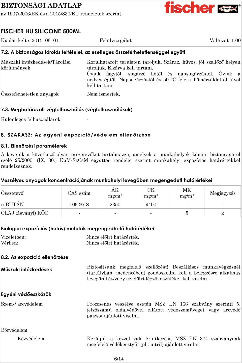 Napsugárzástól és 50 C feletti hőmérséklettől távol kell tartani. Nem ismertek. 7.3. Meghatározott végfelhasználás (végfelhasználások) Különleges felhasználások - 8.