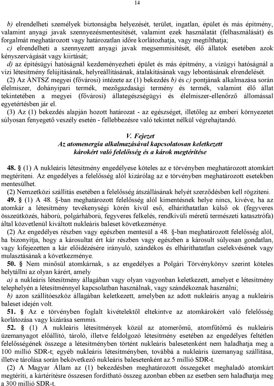 építésügyi hatóságnál kezdeményezheti épület és más építmény, a vízügyi hatóságnál a vízi létesítmény felújításának, helyreállításának, átalakításának vagy lebontásának elrendelését.