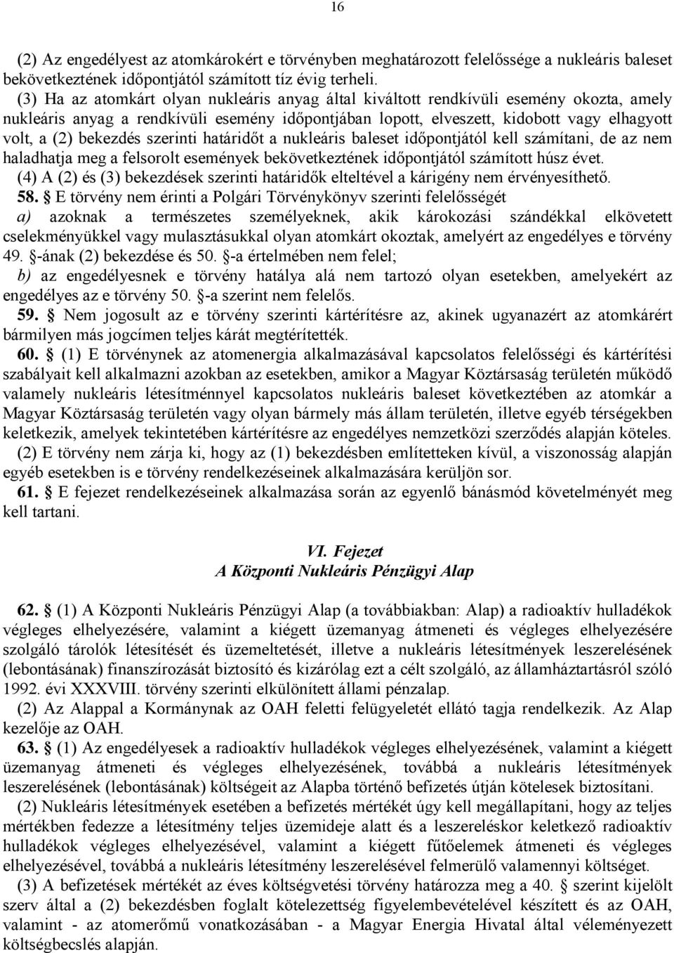 bekezdés szerinti határidőt a nukleáris baleset időpontjától kell számítani, de az nem haladhatja meg a felsorolt események bekövetkeztének időpontjától számított húsz évet.