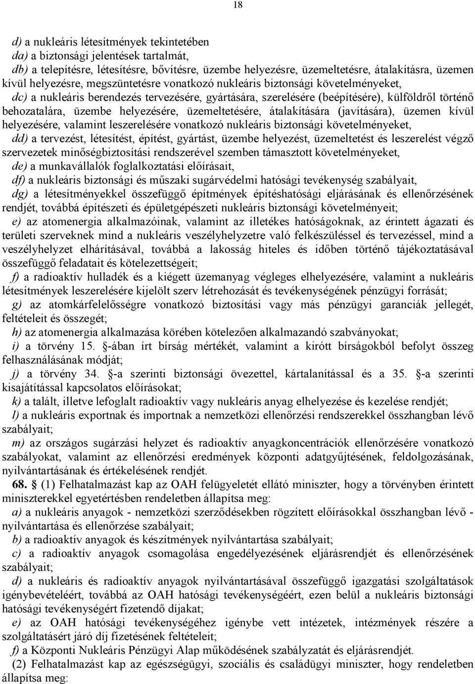 üzemeltetésére, átalakítására (javítására), üzemen kívül helyezésére, valamint leszerelésére vonatkozó nukleáris biztonsági követelményeket, dd) a tervezést, létesítést, építést, gyártást, üzembe