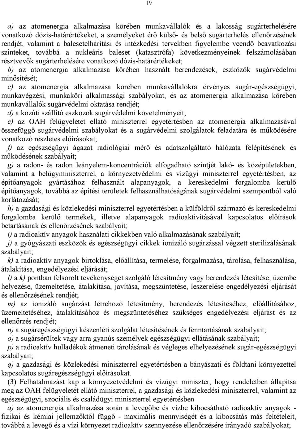 vonatkozó dózis-határértékeket; b) az atomenergia alkalmazása körében használt berendezések, eszközök sugárvédelmi minősítését; c) az atomenergia alkalmazása körében munkavállalókra érvényes