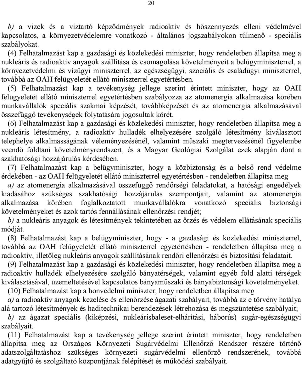 környezetvédelmi és vízügyi miniszterrel, az egészségügyi, szociális és családügyi miniszterrel, továbbá az OAH felügyeletét ellátó miniszterrel egyetértésben.