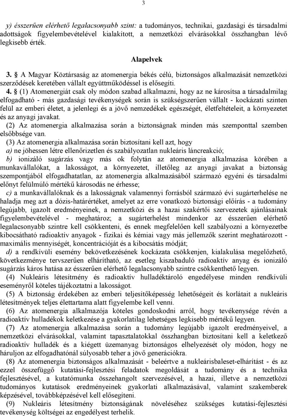 (1) Atomenergiát csak oly módon szabad alkalmazni, hogy az ne károsítsa a társadalmilag elfogadható - más gazdasági tevékenységek során is szükségszerűen vállalt - kockázati szinten felül az emberi