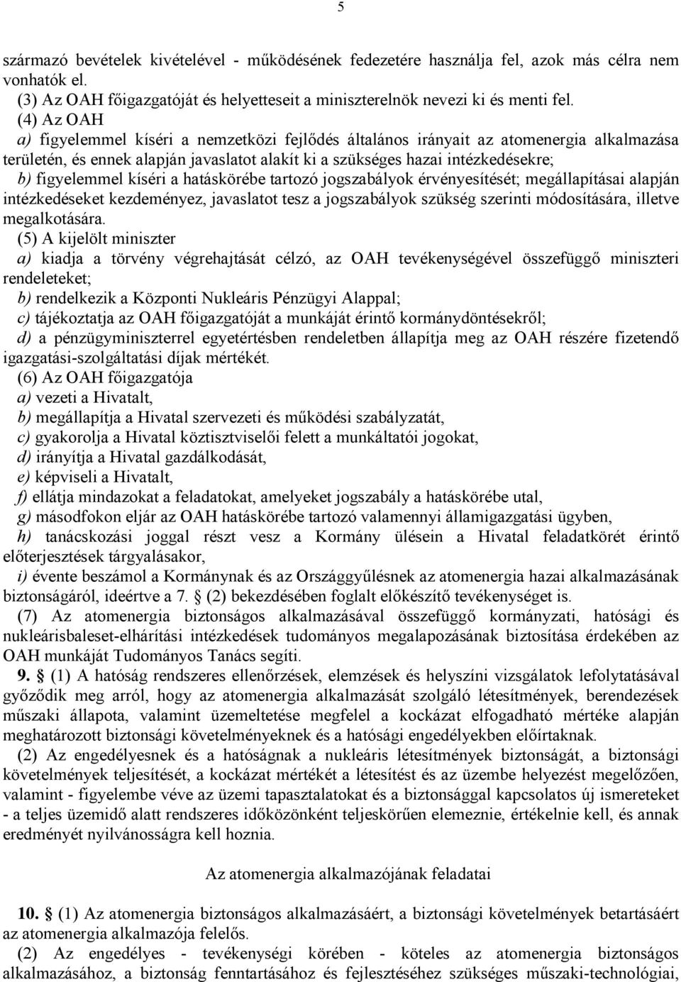 kíséri a hatáskörébe tartozó jogszabályok érvényesítését; megállapításai alapján intézkedéseket kezdeményez, javaslatot tesz a jogszabályok szükség szerinti módosítására, illetve megalkotására.