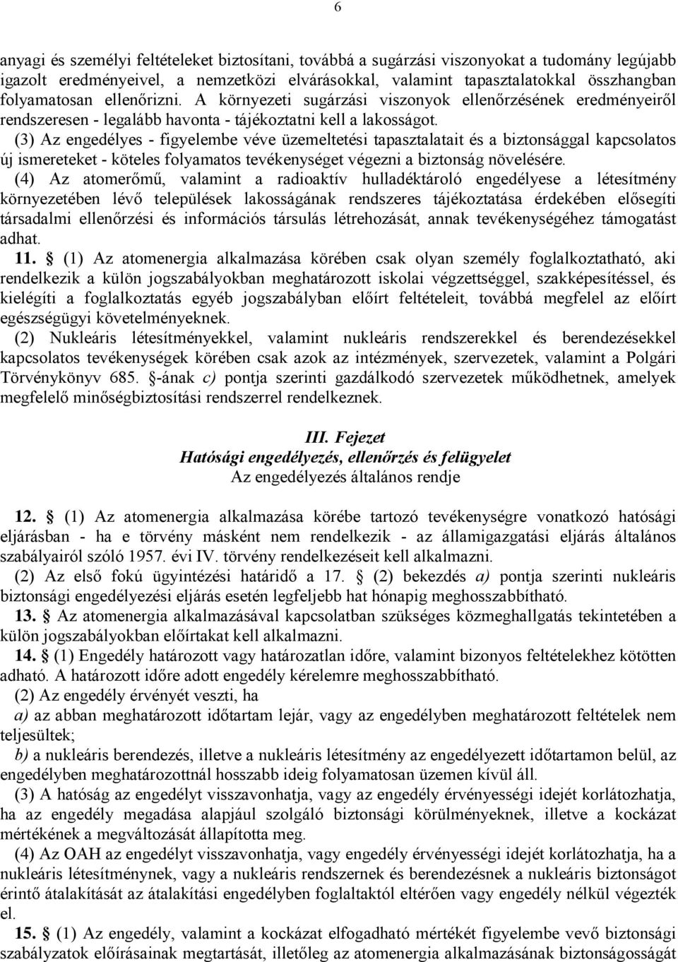 (3) Az engedélyes - figyelembe véve üzemeltetési tapasztalatait és a biztonsággal kapcsolatos új ismereteket - köteles folyamatos tevékenységet végezni a biztonság növelésére.