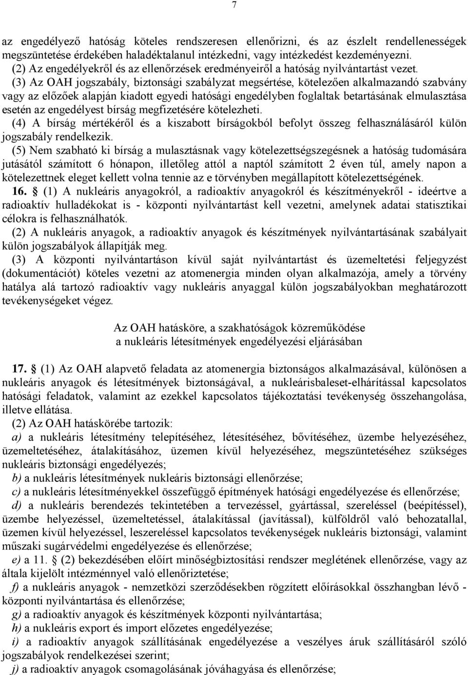 (3) Az OAH jogszabály, biztonsági szabályzat megsértése, kötelezően alkalmazandó szabvány vagy az előzőek alapján kiadott egyedi hatósági engedélyben foglaltak betartásának elmulasztása esetén az