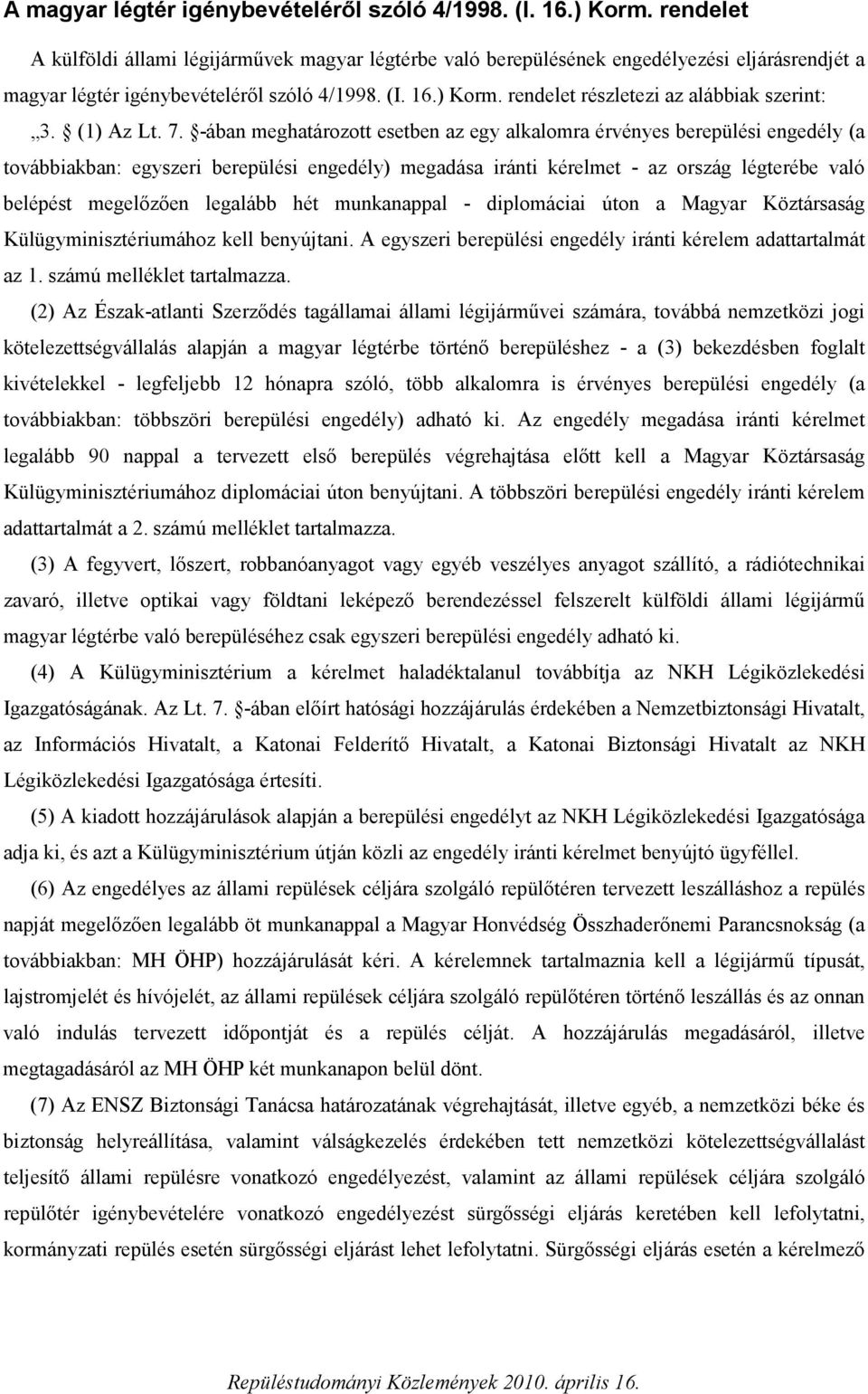 rendelet részletezi az alábbiak szerint: 3. (1) Az Lt. 7.