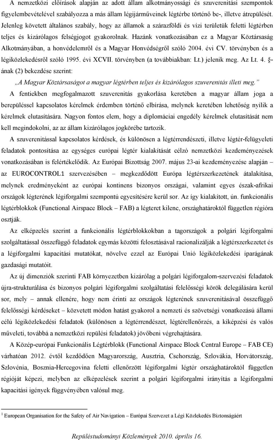 Hazánk vonatkozásában ez a Magyar Köztársaság Alkotmányában, a honvédelemről és a Magyar Honvédségről szóló 2004. évi CV. törvényben és a légiközlekedésről szóló 1995. évi XCVII.