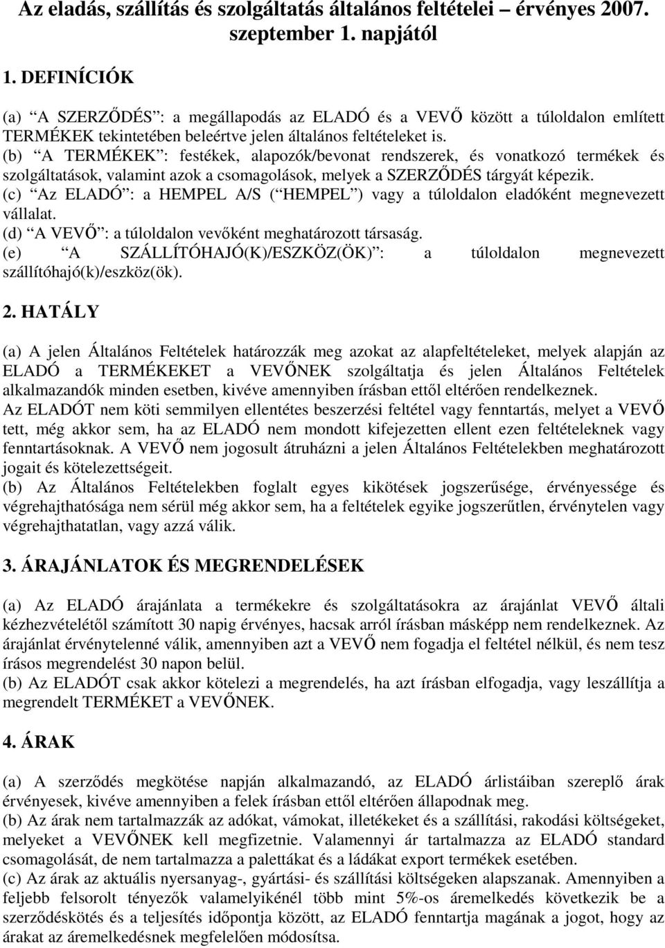 (b) A TERMÉKEK : festékek, alapozók/bevonat rendszerek, és vonatkozó termékek és szolgáltatások, valamint azok a csomagolások, melyek a SZERZŐDÉS tárgyát képezik.