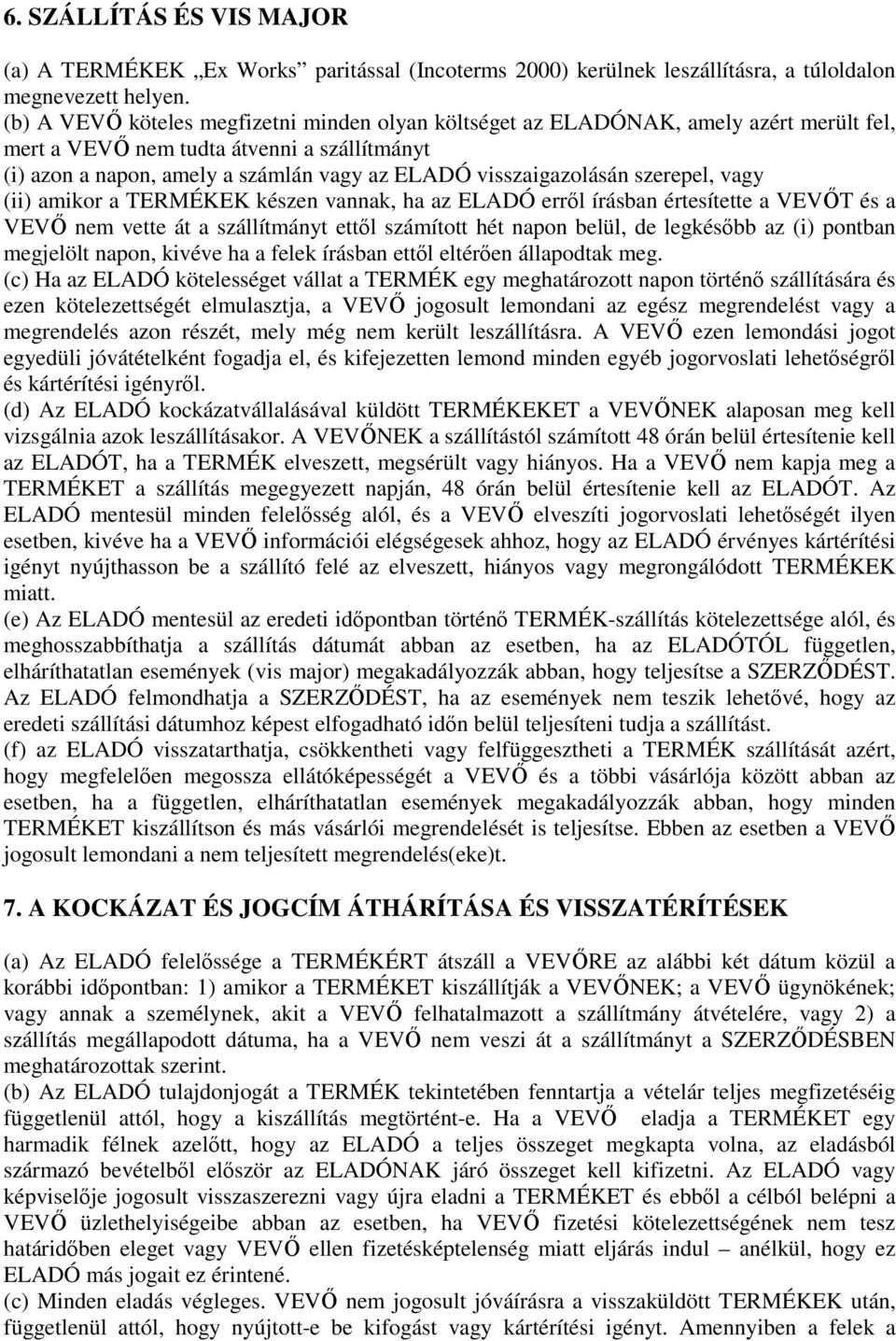 szerepel, vagy (ii) amikor a TERMÉKEK készen vannak, ha az ELADÓ erről írásban értesítette a VEVŐT és a VEVŐ nem vette át a szállítmányt ettől számított hét napon belül, de legkésőbb az (i) pontban