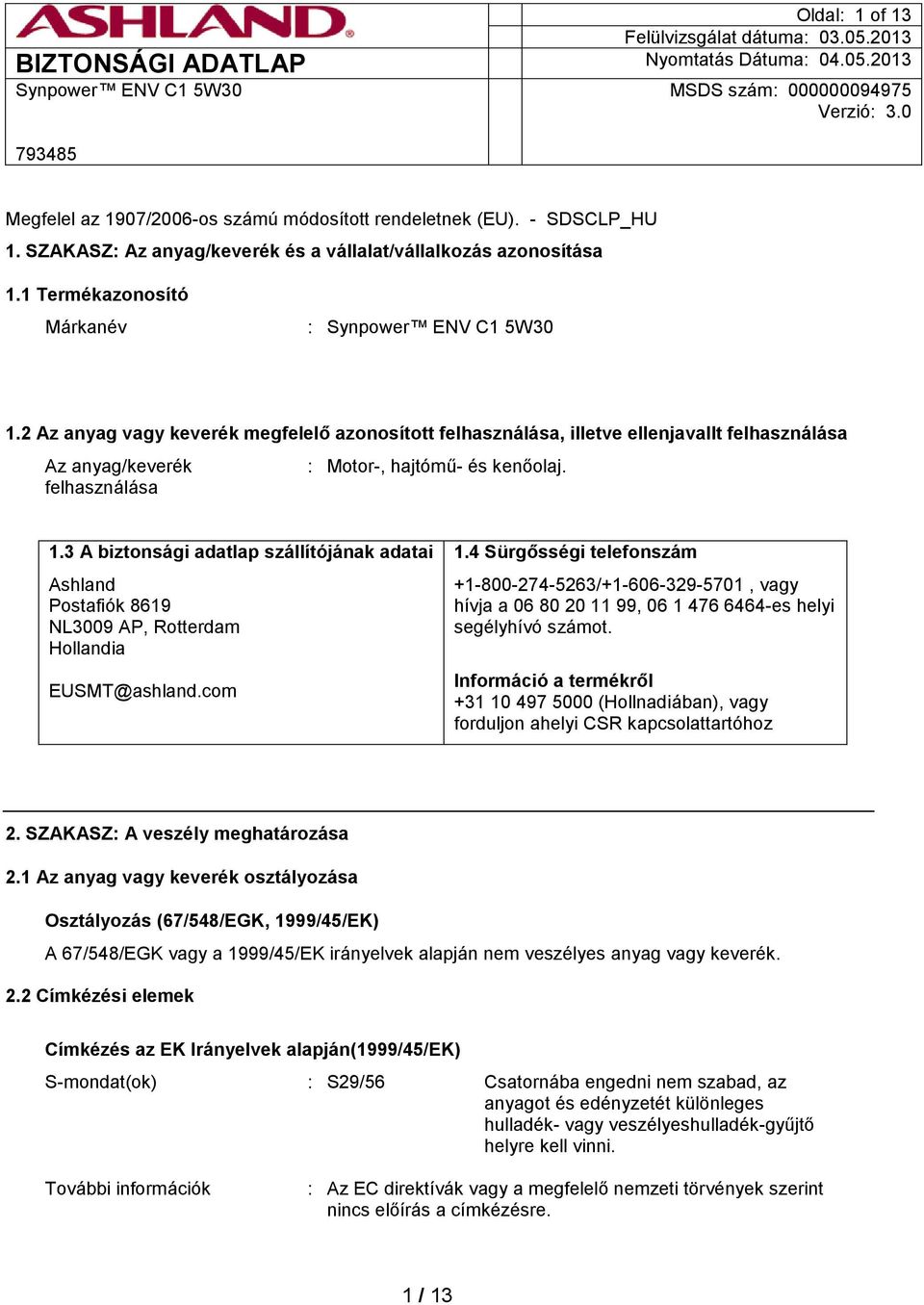 3 A biztonsági adatlap szállítójának adatai Ashland Postafiók 8619 NL3009 AP, Rotterdam Hollandia EUSMT@ashland.com 1.