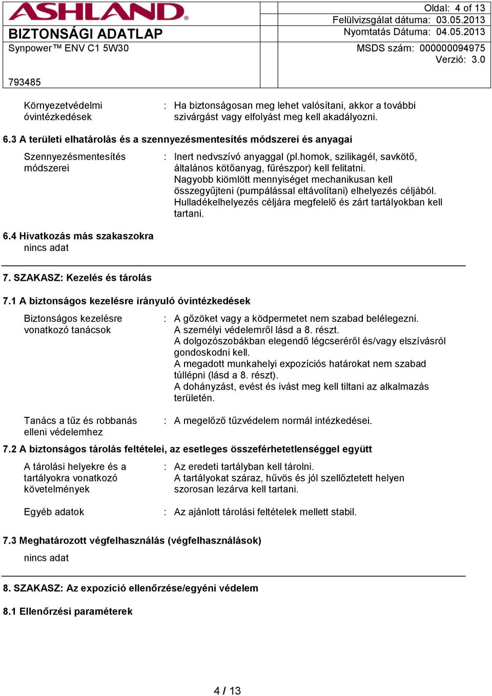 homok, szilikagél, savkötő, általános kötőanyag, fűrészpor) kell felitatni. Nagyobb kiömlött mennyiséget mechanikusan kell összegyűjteni (pumpálással eltávolítani) elhelyezés céljából.