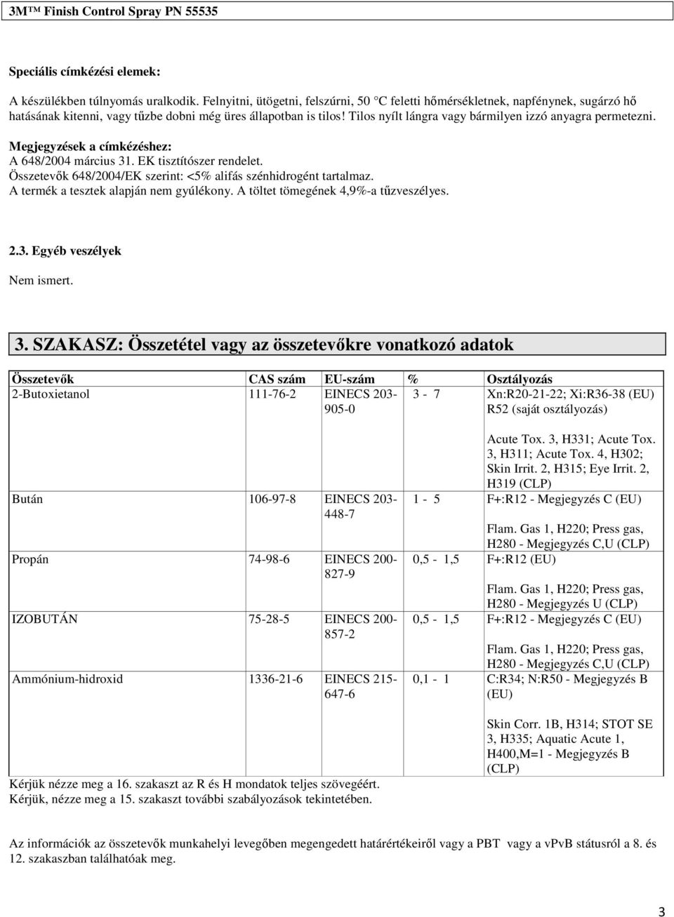 Megjegyzéek a címkézéhez: A 648/2004 márciu 31. EK tiztítózer rendelet. Özetevők 648/2004/EK zerint: <5% alifá zénhidrogént tartalmaz. A termék a teztek alapján nem gyúlékony.