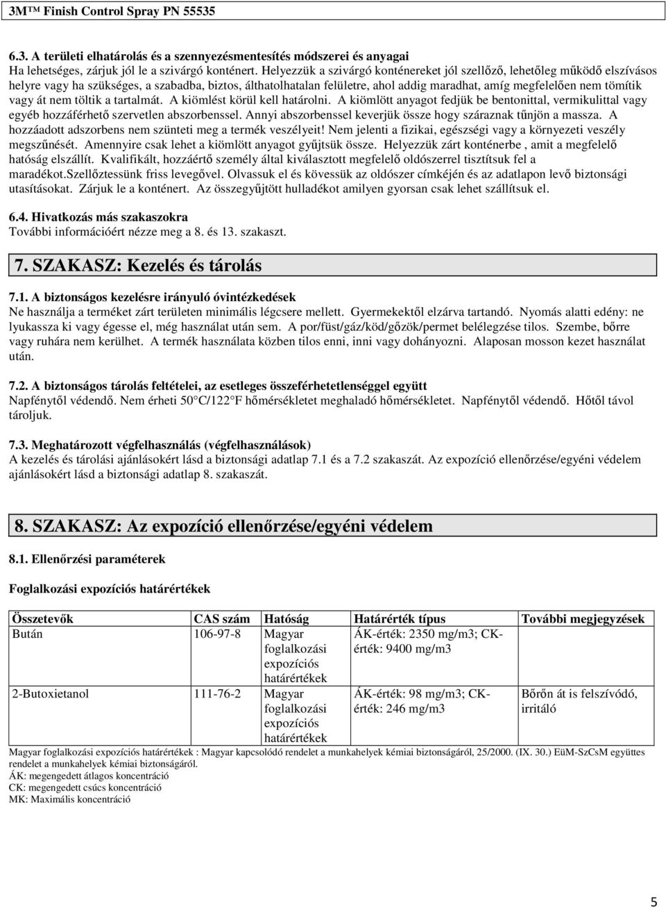 nem töltik a tartalmát. A kiömlét körül kell határolni. A kiömlött anyagot fedjük be bentonittal, vermikulittal vagy egyéb hozzáférhető zervetlen abzorbenel.