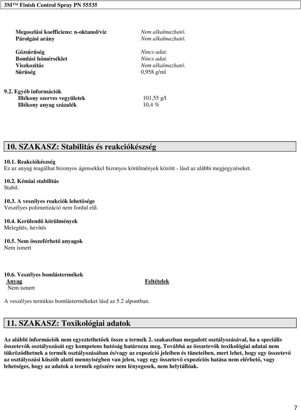 10.2. Kémiai tabilitá Stabil. 10.3. A vezélye reakciók lehetőége Vezélye polimerizáció nem fordul elő. 10.4. Kerülendő körülmények Melegíté, hevíté 10.5. Nem özeférhető anyagok Nem imert 10.6.
