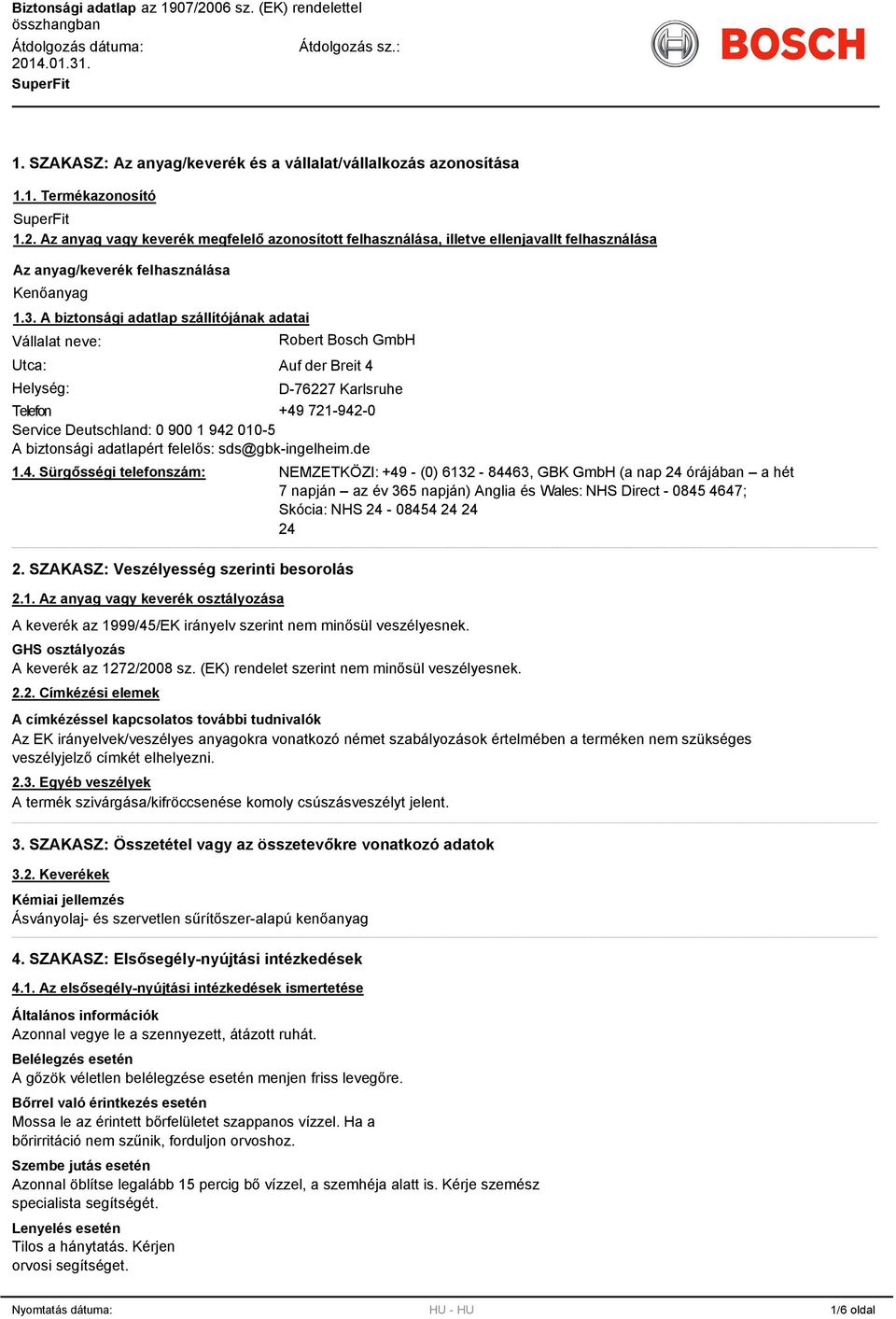 A biztonsági adatlap szállítójának adatai Vállalat neve: Robert Bosch GmbH Utca: Auf der Breit 4 Helység: D-76227 Karlsruhe Telefon +49 721-942-0 Service Deutschland: 0 900 1 942 010-5 A biztonsági