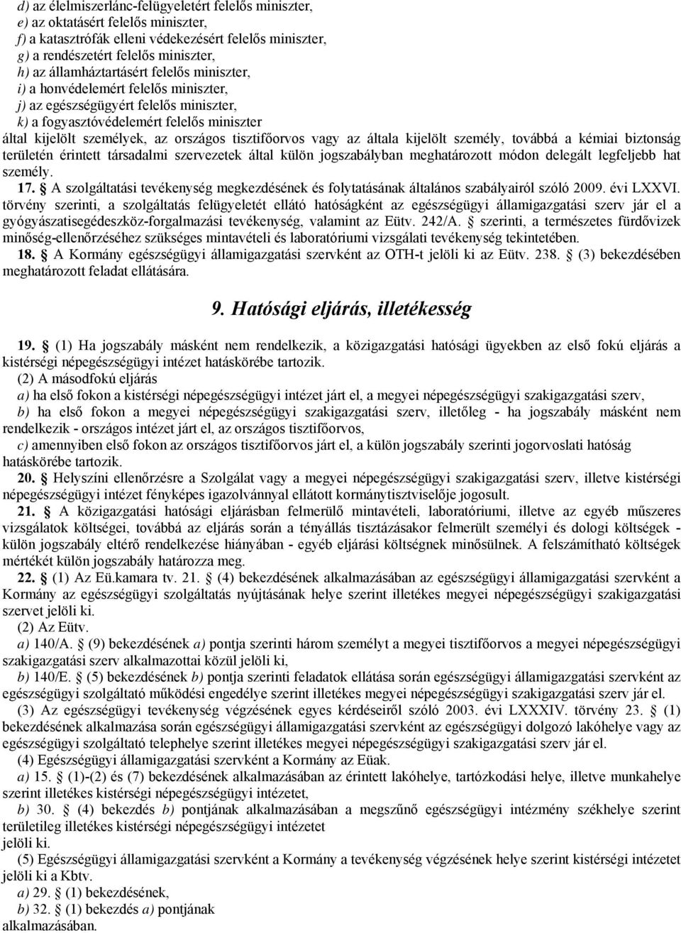 tisztifőorvos vagy az általa kijelölt személy, továbbá a kémiai biztonság területén érintett társadalmi szervezetek által külön jogszabályban meghatározott módon delegált legfeljebb hat személy. 17.