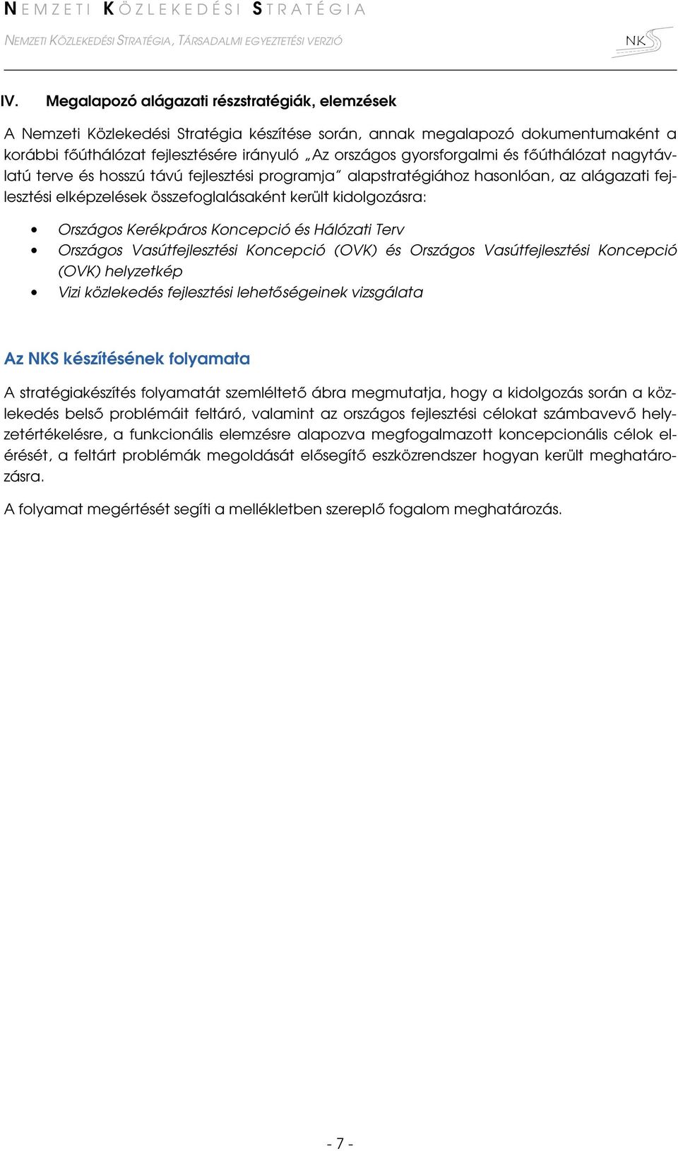 Kerékpáros Koncepció és Hálózati Terv Országos Vasútfejlesztési Koncepció (OVK) és Országos Vasútfejlesztési Koncepció (OVK) helyzetkép Vizi közlekedés fejlesztési lehetőségeinek vizsgálata Az S