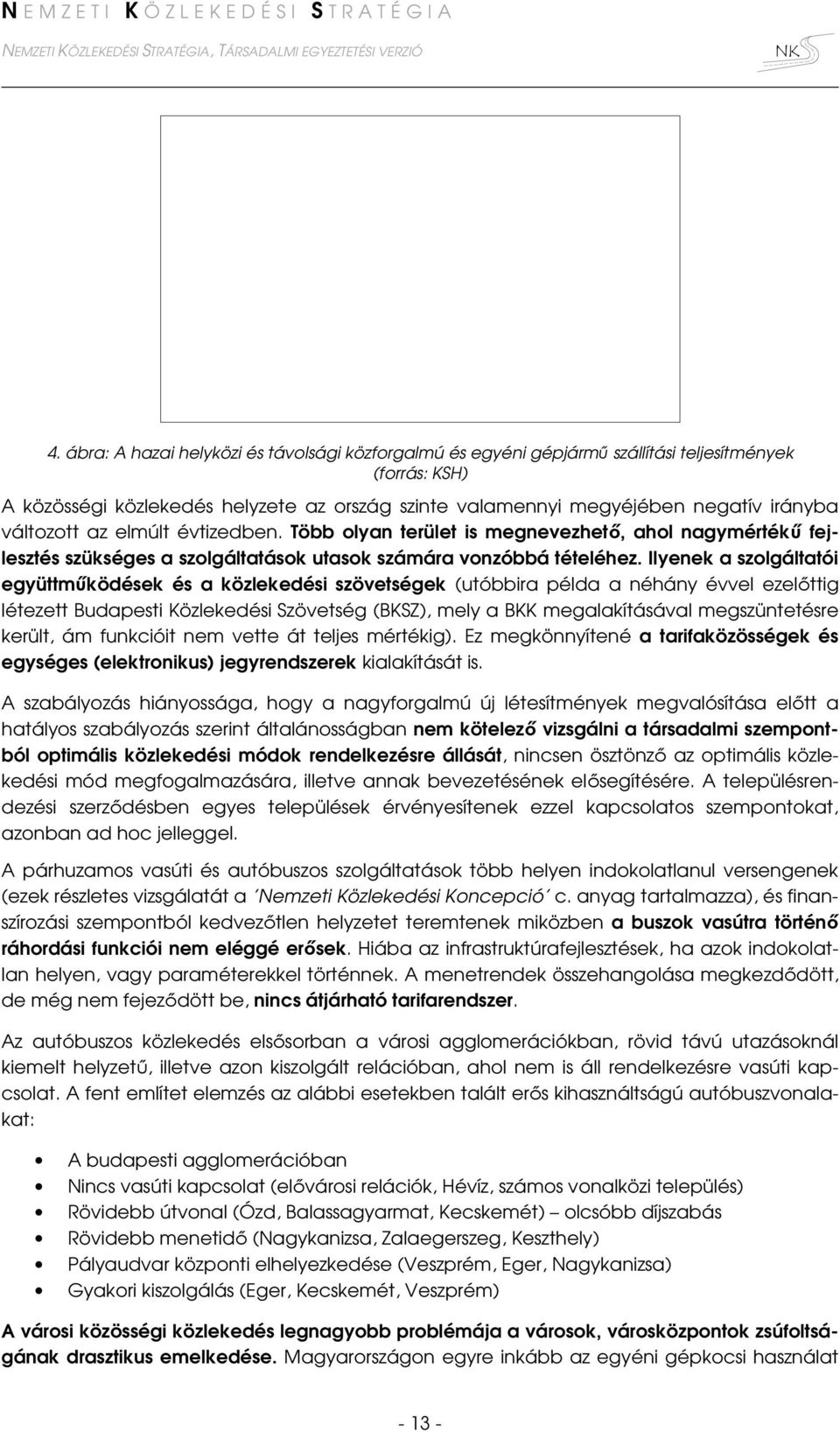 Ilyenek a szolgáltatói együttműködések és a közlekedési szövetségek (utóbbira példa a néhány évvel ezelőttig létezett Budapesti Közlekedési Szövetség (BKSZ), mely a BKK megalakításával megszüntetésre