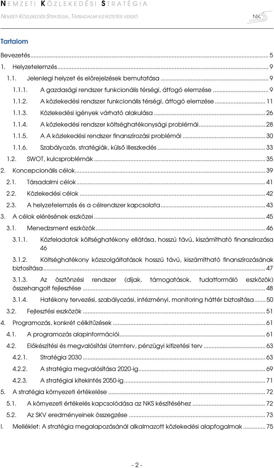 A A közlekedési rendszer finanszírozási problémái... 30 1.1.6. Szabályozás, stratégiák, külső illeszkedés... 33 1.2. SWOT, kulcsproblémák... 35 2. Koncepcionális célok... 39 2.1. Társadalmi célok.