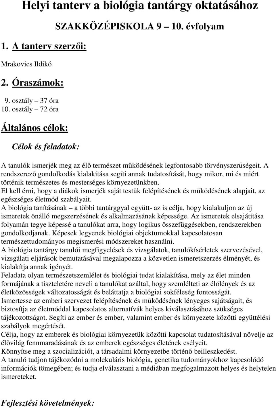 A rendszerezı gondolkodás kialakítása segíti annak tudatosítását, hogy mikor, mi és miért történik természetes és mesterséges környezetünkben.