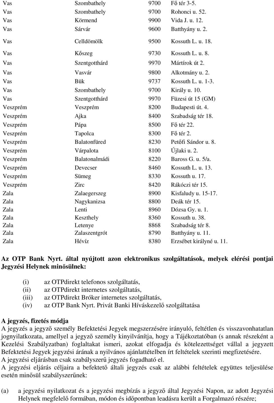 Vas Szentgotthárd 9970 Füzesi út 15 (GM) Veszprém Veszprém 8200 Budapesti út. 4. Veszprém Ajka 8400 Szabadság tér 18. Veszprém Pápa 8500 Fő tér 22. Veszprém Tapolca 8300 Fő tér 2.