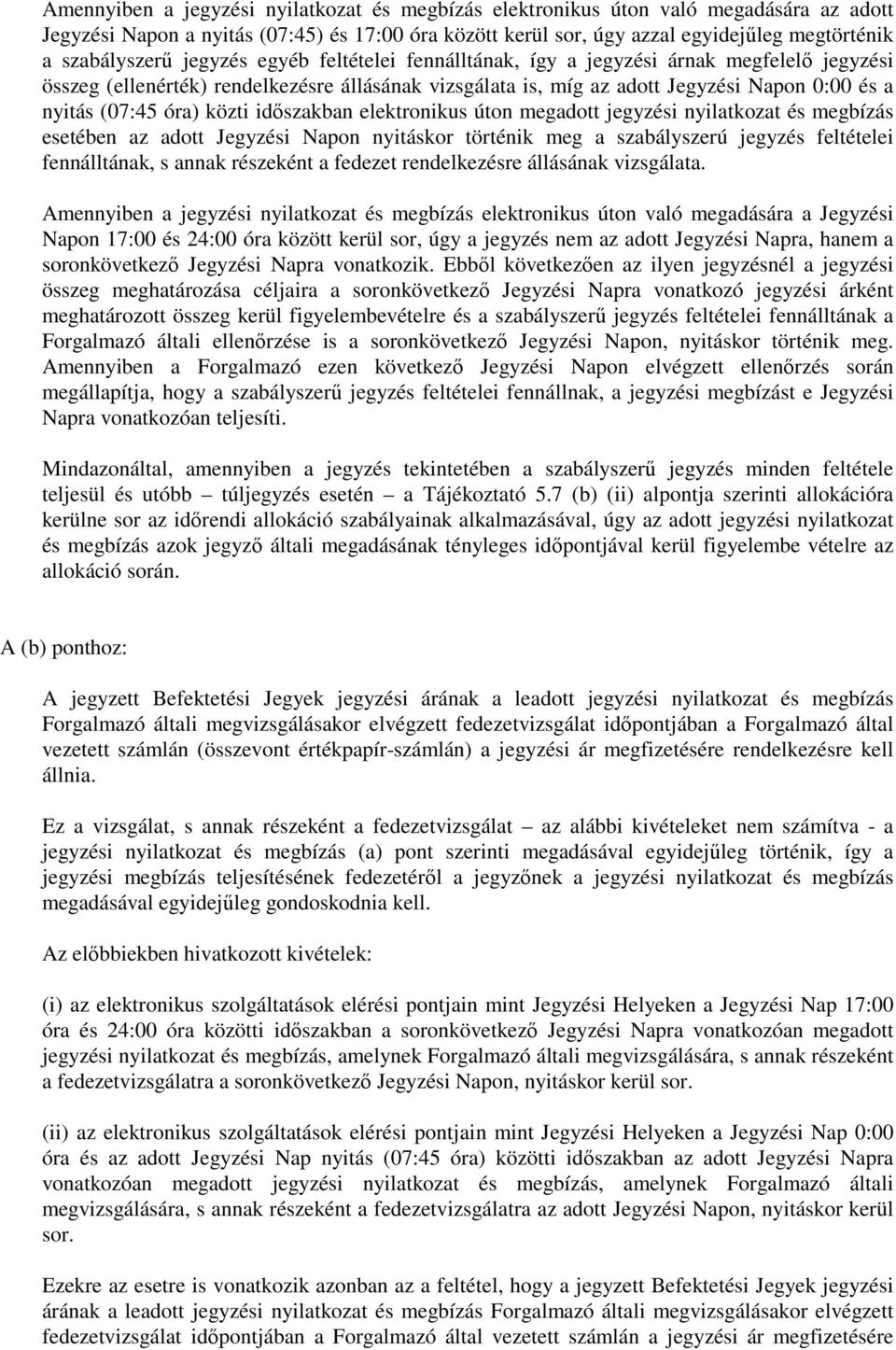 (07:45 óra) közti időszakban elektronikus úton megadott jegyzési nyilatkozat és megbízás esetében az adott Jegyzési Napon nyitáskor történik meg a szabályszerú jegyzés feltételei fennálltának, s