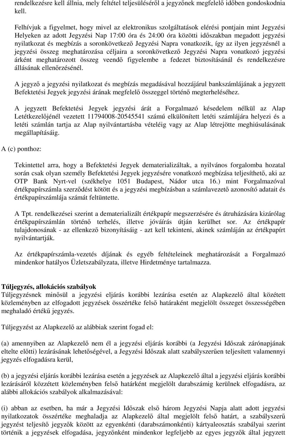 és megbízás a soronkövetkező Jegyzési Napra vonatkozik, így az ilyen jegyzésnél a jegyzési összeg meghatározása céljaira a soronkövetkező Jegyzési Napra vonatkozó jegyzési árként meghatározott összeg