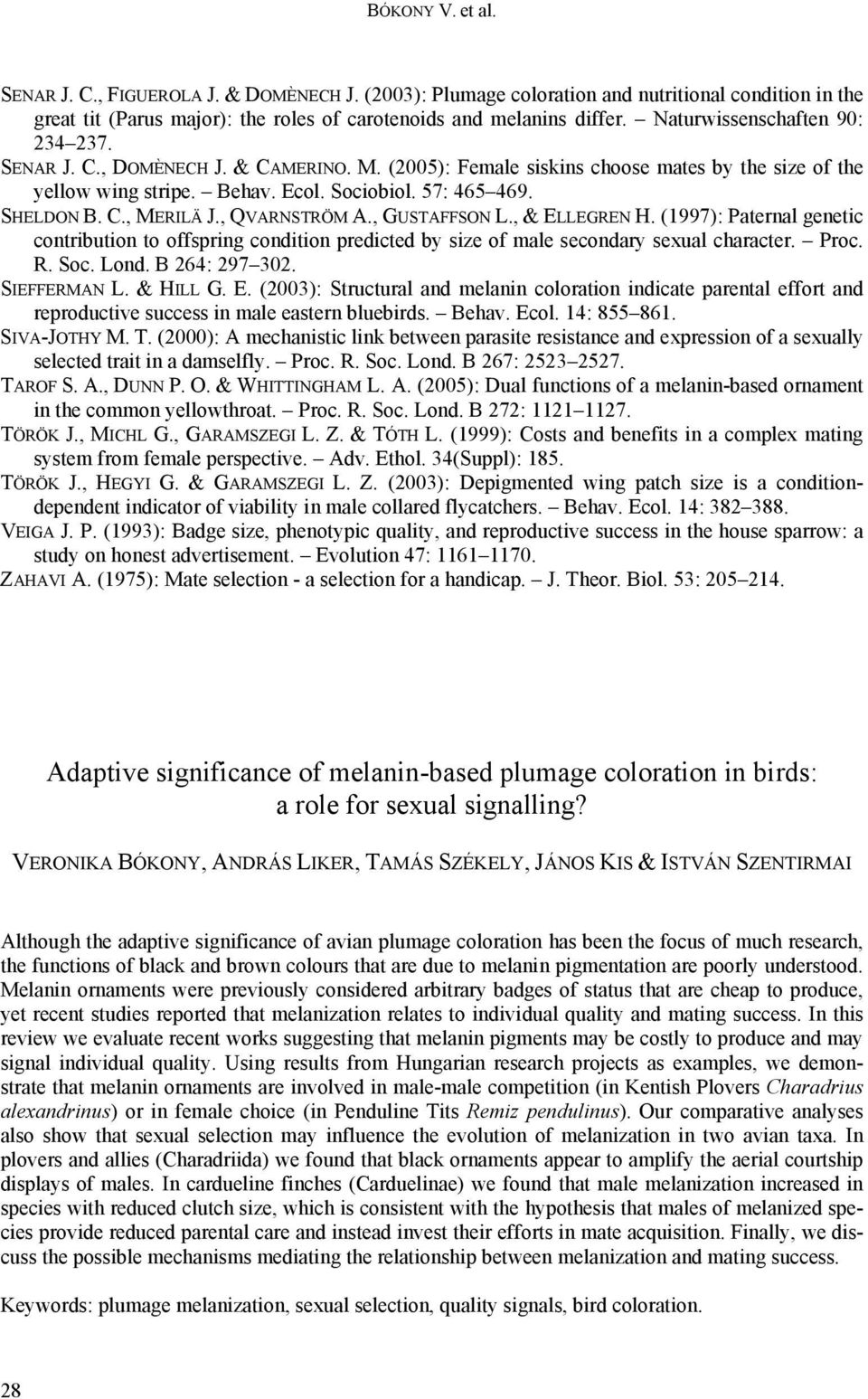 , QVARNSTRÖM A., GUSTAFFSON L., & ELLEGREN H. (1997): Paternal genetic contribution to offspring condition predicted by size of male secondary sexual character. Proc. R. Soc. Lond. B 264: 297 302.