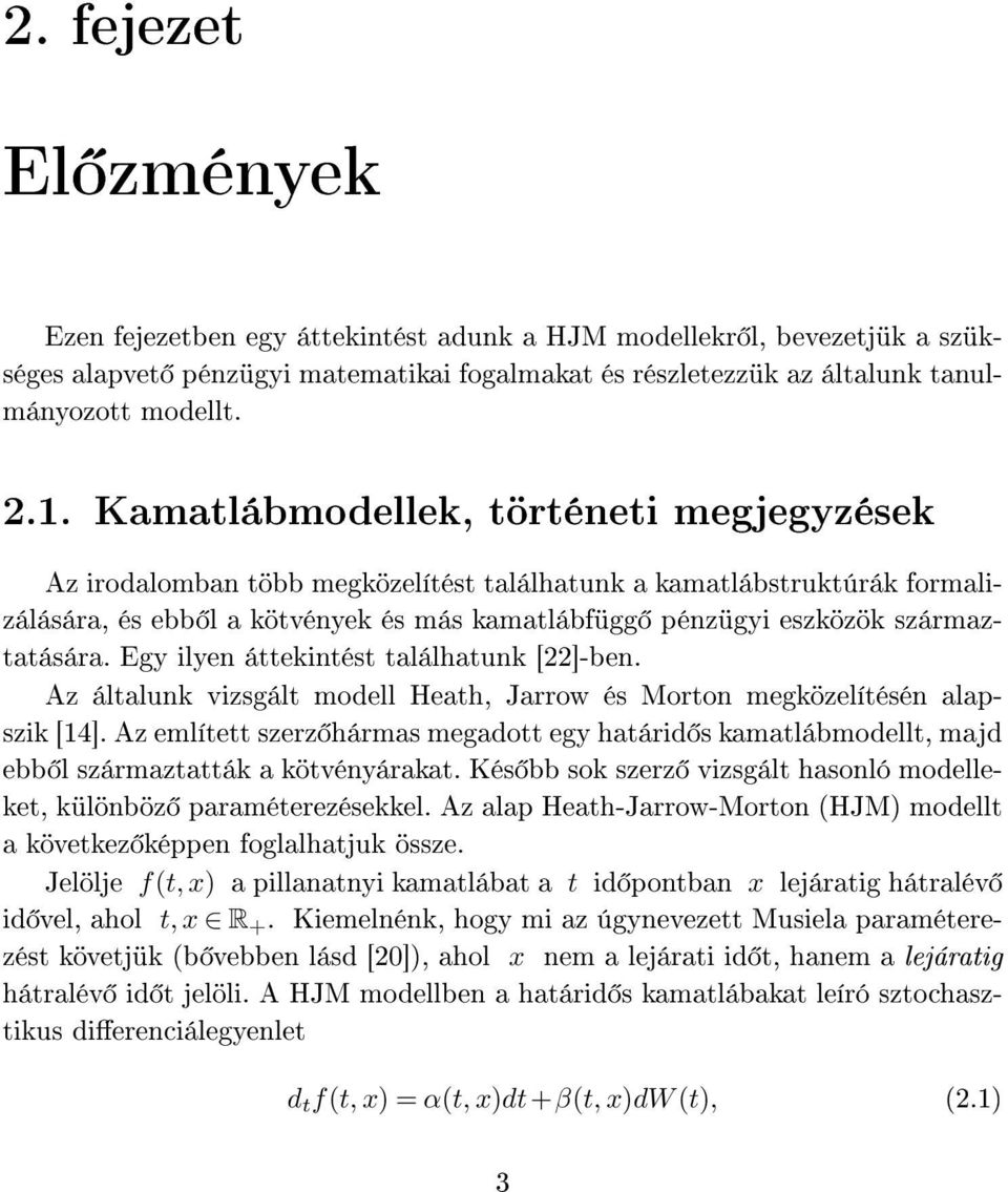 Egy ilyen átteintést találhatun []-ben. Az általun vizsgált modell Heath, Jarrow és Morton megözelítésén alapszi [4].