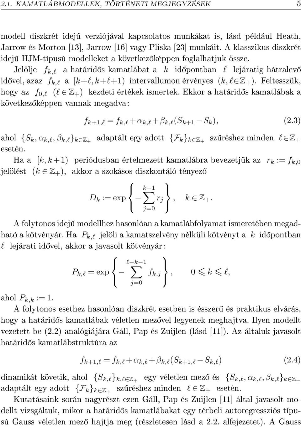 Jelölje f,l a határid s amatlábat a id pontban l lejáratig hátralev id vel, azaz f,l a [+l, +l+) intervallumon érvényes, l Z + ). Feltesszü, hogy az f 0,l l Z + ) ezdeti értée ismerte.