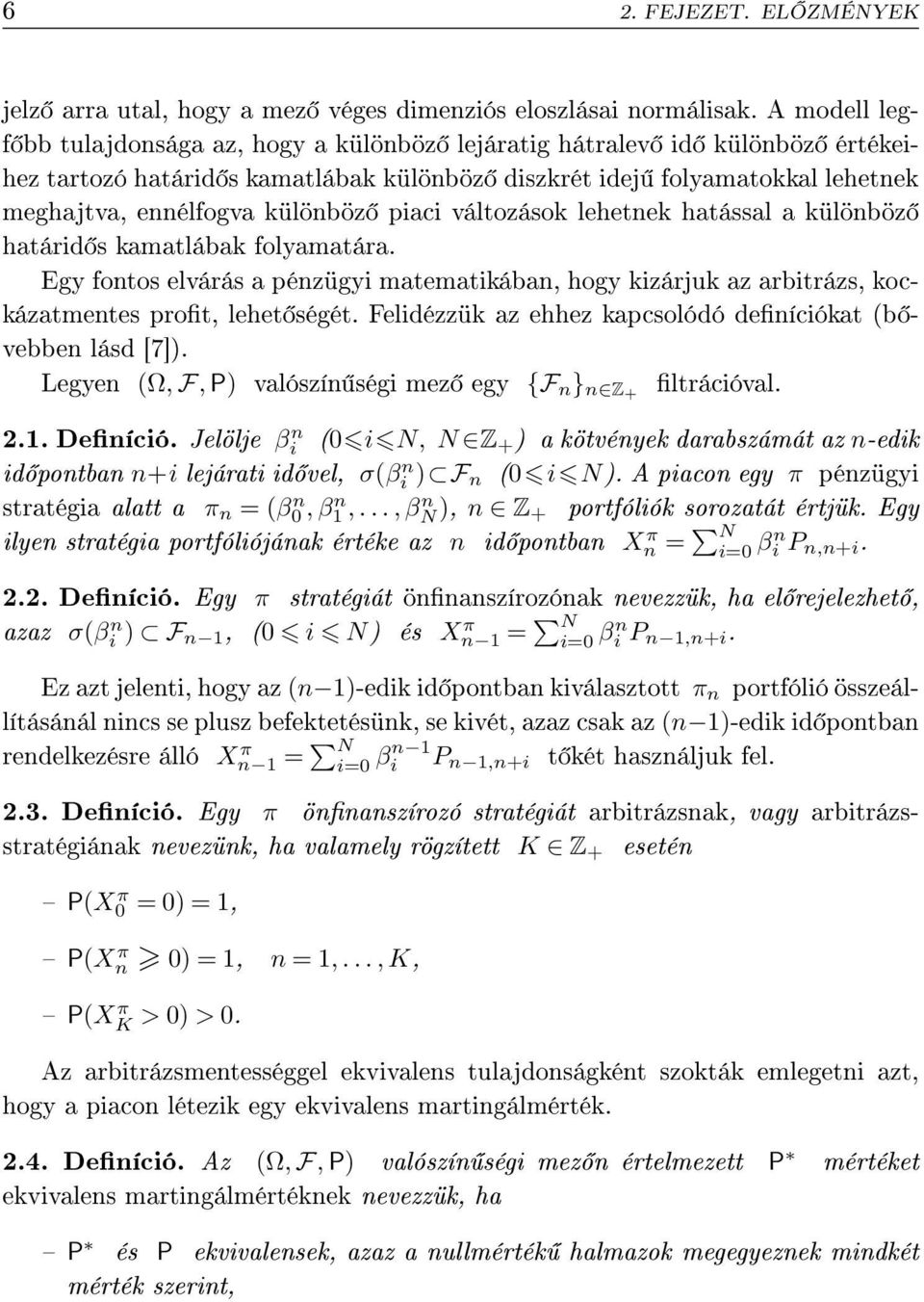 változáso lehetne hatással a ülönböz határid s amatlába folyamatára. Egy fontos elvárás a pénzügyi matematiában, hogy izárju az arbitrázs, ocázatmentes prot, lehet ségét.