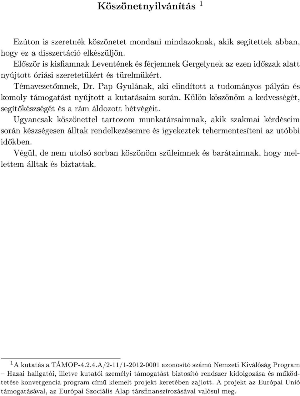 Pap Gyulána, ai elindított a tudományos pályán és omoly támogatást nyújtott a utatásaim során. Külön öszönöm a edvességét, segít észségét és a rám áldozott hétvégéit.