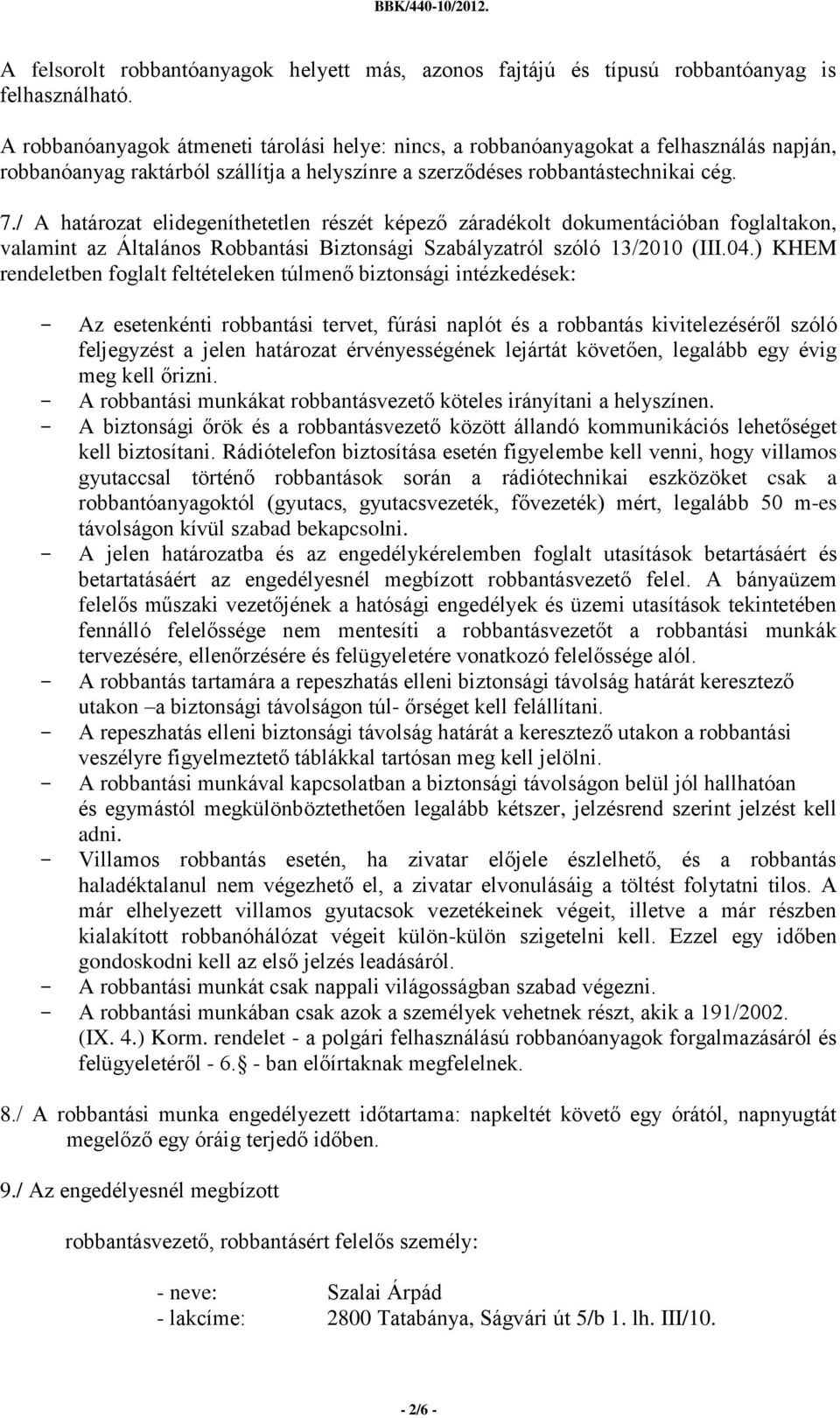 / A határozat elidegeníthetetlen részét képező záradékolt dokumentációban foglaltakon, valamint az Általános Robbantási Biztonsági Szabályzatról szóló 13/2010 (III.04.