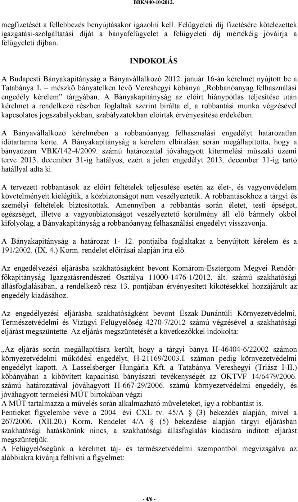 INDOKOLÁS A Budapesti Bányakapitányság a Bányavállalkozó 2012. január 16-án kérelmet nyújtott be a Tatabánya I.