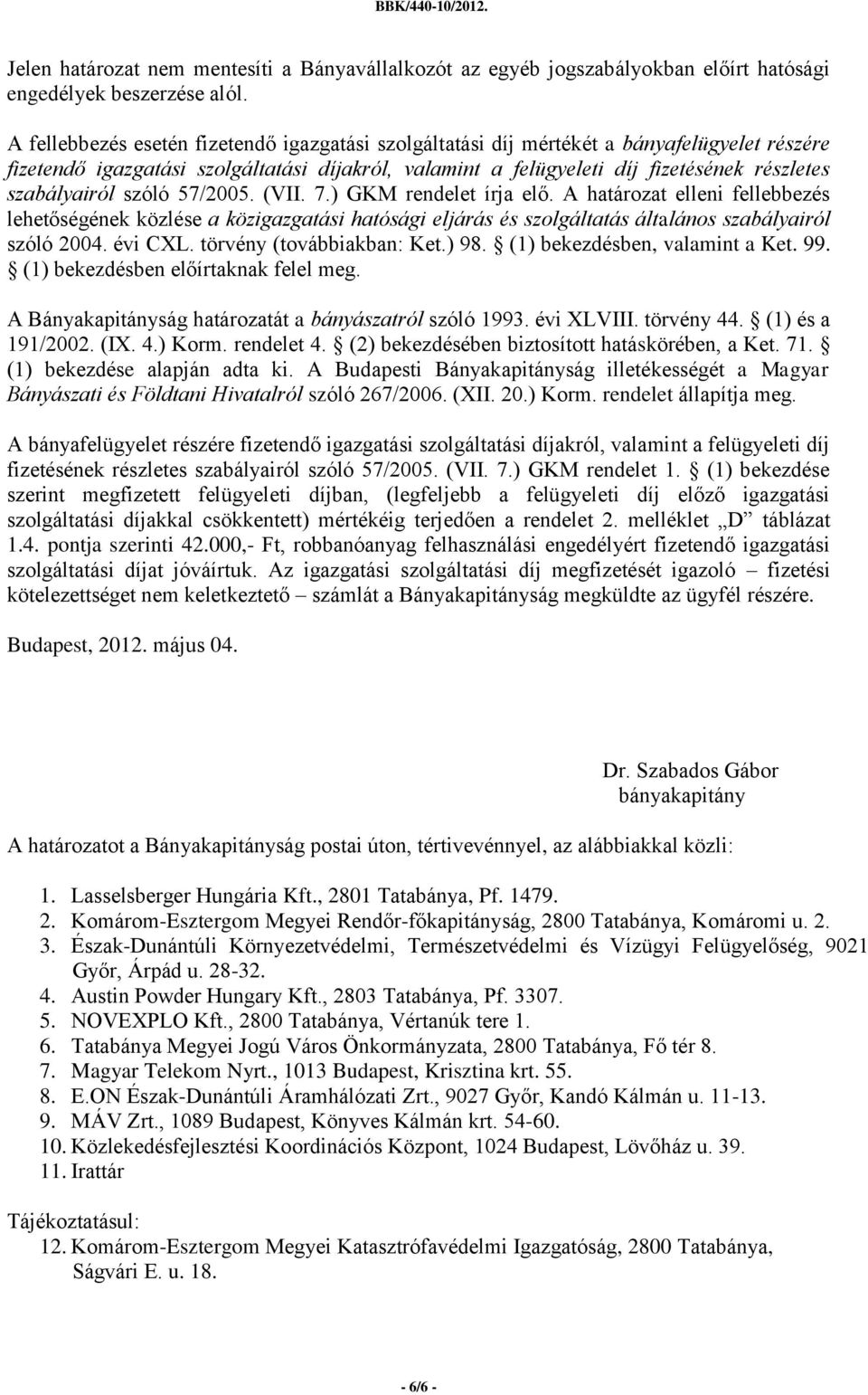 szabályairól szóló 57/2005. (VII. 7.) GKM rendelet írja elő. A határozat elleni fellebbezés lehetőségének közlése a közigazgatási hatósági eljárás és szolgáltatás általános szabályairól szóló 2004.