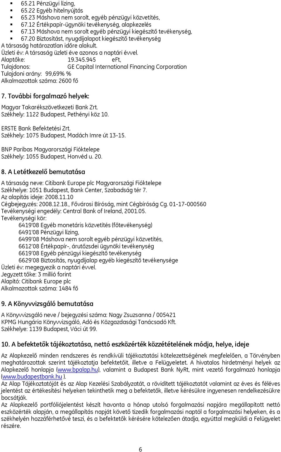 Üzleti év: A társaság üzleti éve azonos a naptári évvel. Alaptőke: 19.345.945 eft, Tulajdonos: GE Capital International Financing Corporation Tulajdoni arány: 99,69% % Alkalmazottak száma: 2600 fő 7.