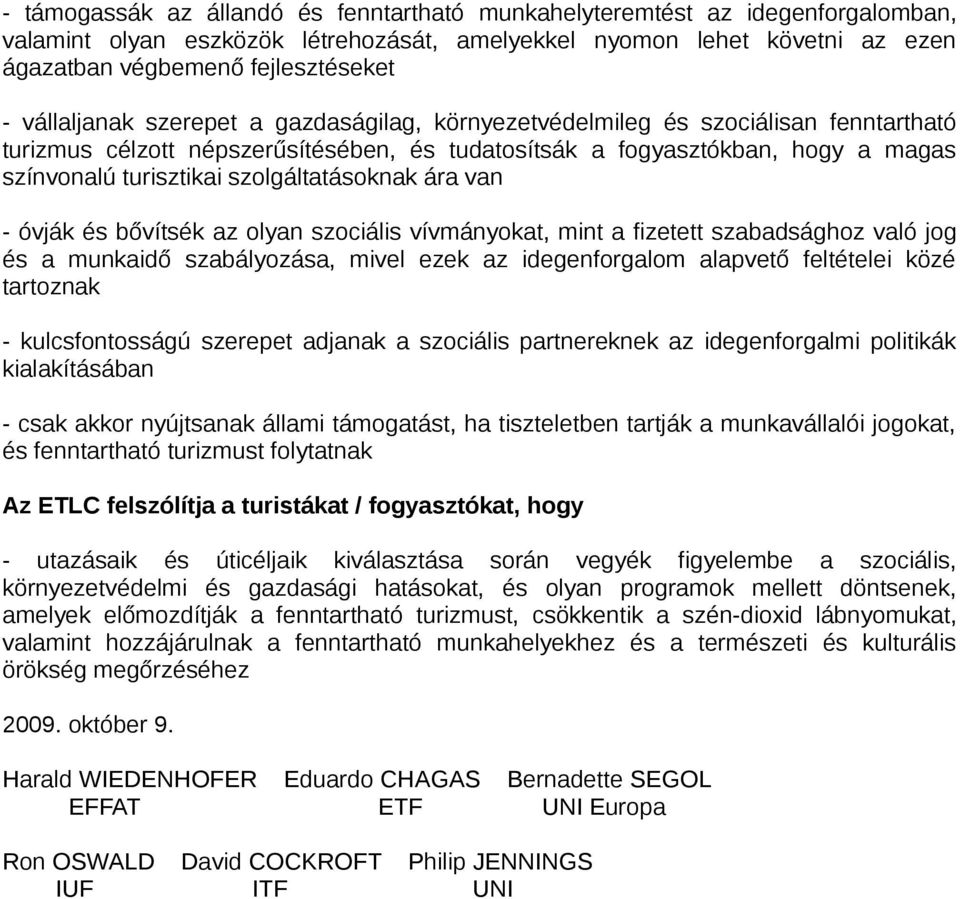 szolgáltatásoknak ára van - óvják és bővítsék az olyan szociális vívmányokat, mint a fizetett szabadsághoz való jog és a munkaidő szabályozása, mivel ezek az idegenforgalom alapvető feltételei közé